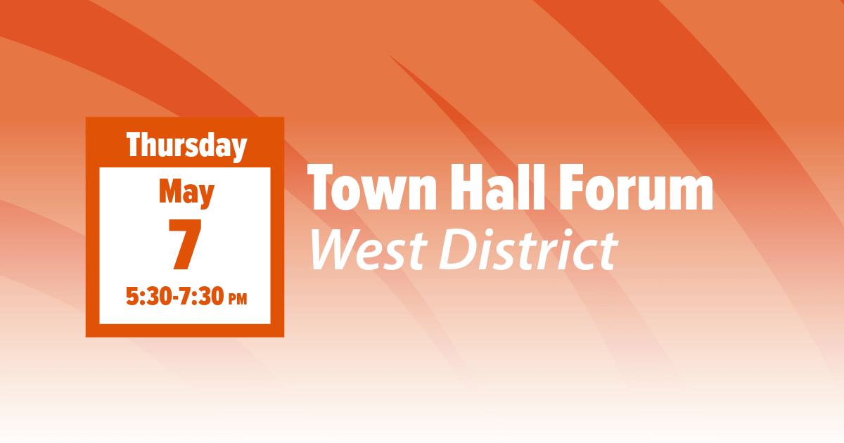 Wednesday, May 13. 5:30 to 7:30 p.m. Town Hall Forum. West District.